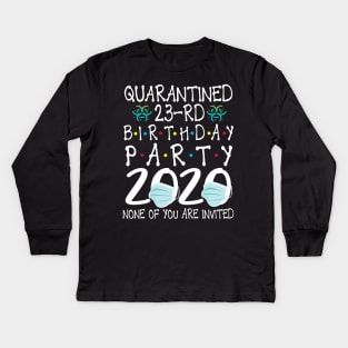 Quarantined 23rd Birthday Party 2020 With Face Mask None Of You Are Invited Happy 23 Years Old Kids Long Sleeve T-Shirt